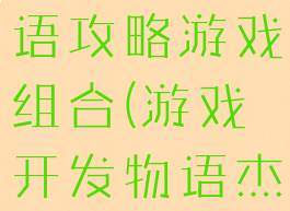 游戏开发物语攻略游戏组合(游戏开发物语杰作攻略)