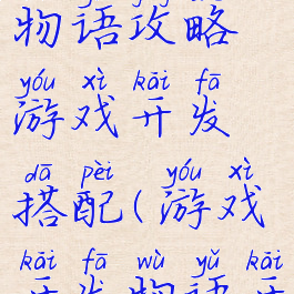 游戏开发物语攻略游戏开发搭配(游戏开发物语开发方案)