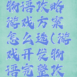 游戏开发物语攻略游戏方案怎么选(游戏开发物语完整攻略)
