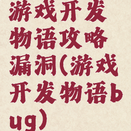 游戏开发物语攻略漏洞(游戏开发物语bug)