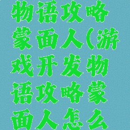 游戏开发物语攻略蒙面人(游戏开发物语攻略蒙面人怎么打)