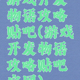 游戏开发物语攻略贴吧(游戏开发物语攻略贴吧官网)