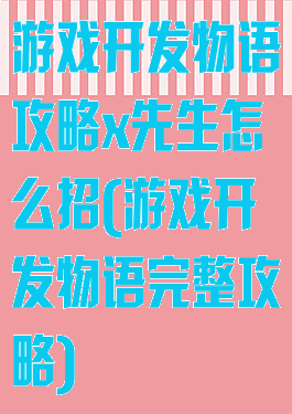 游戏开发物语攻略x先生怎么招(游戏开发物语完整攻略)