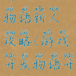 游戏开发物语新人攻略(游戏开发物语开局怎么玩)