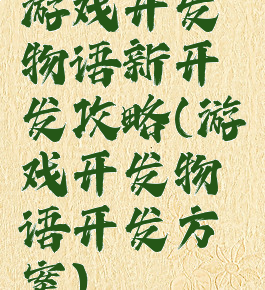 游戏开发物语新开发攻略(游戏开发物语开发方案)