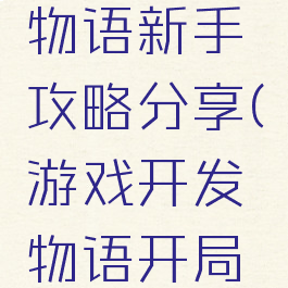 游戏开发物语新手攻略分享(游戏开发物语开局怎么玩)