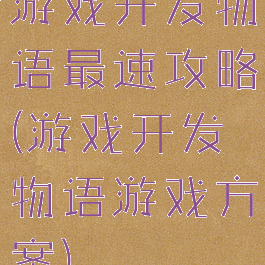 游戏开发物语最速攻略(游戏开发物语游戏方案)