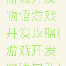 游戏开发物语游戏开发攻略(游戏开发物语最新)