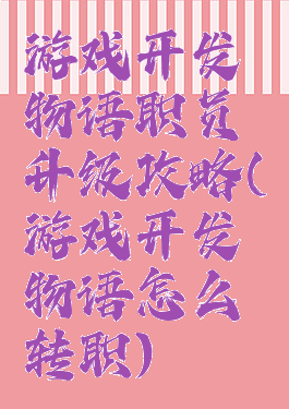 游戏开发物语职员升级攻略(游戏开发物语怎么转职)