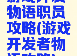 游戏开发物语职员攻略(游戏开发者物语攻略)