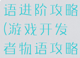 游戏开发物语进阶攻略(游戏开发者物语攻略)