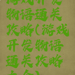 游戏开发物语通关攻略(游戏开发物语通关攻略大全)