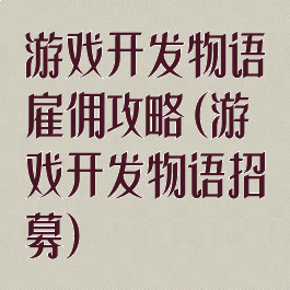 游戏开发物语雇佣攻略(游戏开发物语招募)