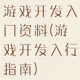 游戏开发入门资料(游戏开发入行指南)