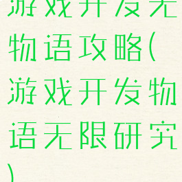 游戏开发无物语攻略(游戏开发物语无限研究)