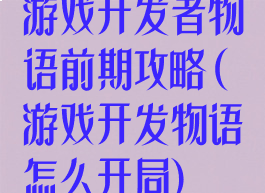 游戏开发者物语前期攻略(游戏开发物语怎么开局)