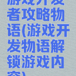游戏开发者攻略物语(游戏开发物语解锁游戏内容)