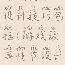 游戏情节设计技巧包括(游戏故事情节设计)