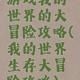 游戏我的世界的大冒险攻略(我的世界生存大冒险攻略)