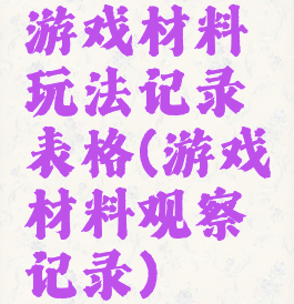 游戏材料玩法记录表格(游戏材料观察记录)