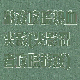 游戏攻略热血火影(火影忍者攻略游戏)