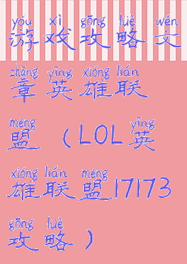 游戏攻略文章英雄联盟(LOL英雄联盟17173攻略)