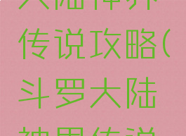 游戏斗罗大陆神界传说攻略(斗罗大陆神界传说游戏)