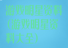 游戏明星资料(游戏明星资料大全)
