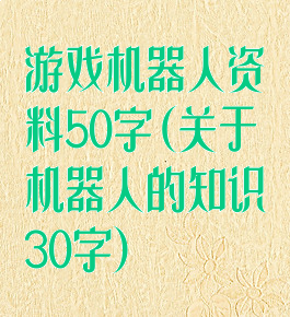 游戏机器人资料50字(关于机器人的知识30字)