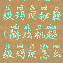 游戏机超级玛丽秘籍(游戏机超级玛丽怎么玩)