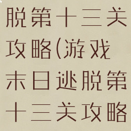 游戏末日逃脱第十三关攻略(游戏末日逃脱第十三关攻略图文)