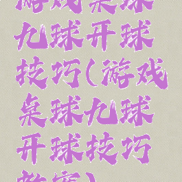 游戏桌球九球开球技巧(游戏桌球九球开球技巧教案)