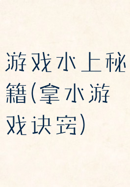 游戏水上秘籍(拿水游戏诀窍)