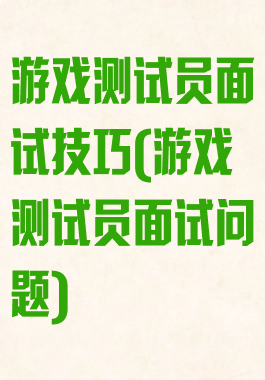 游戏测试员面试技巧(游戏测试员面试问题)