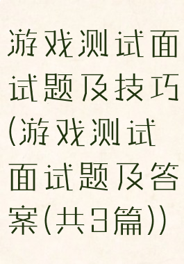 游戏测试面试题及技巧(游戏测试面试题及答案(共3篇))