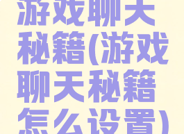 游戏聊天秘籍(游戏聊天秘籍怎么设置)