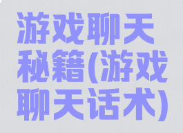 游戏聊天秘籍(游戏聊天话术)