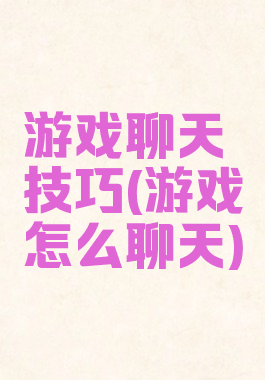 游戏聊天技巧(游戏怎么聊天)