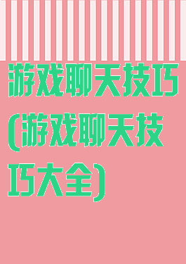 游戏聊天技巧(游戏聊天技巧大全)