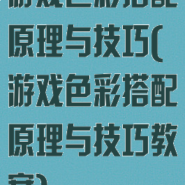 游戏色彩搭配原理与技巧(游戏色彩搭配原理与技巧教案)