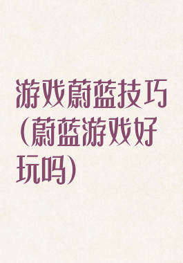游戏蔚蓝技巧(蔚蓝游戏好玩吗)