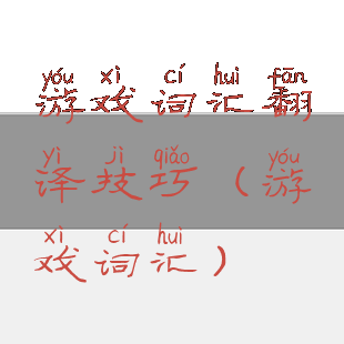 游戏词汇翻译技巧(游戏词汇)