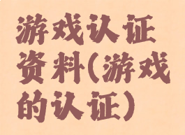 游戏认证资料(游戏的认证)