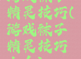 游戏袜子精灵技巧(游戏袜子精灵技巧大全)
