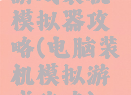 游戏装机模拟器攻略(电脑装机模拟游戏攻略)