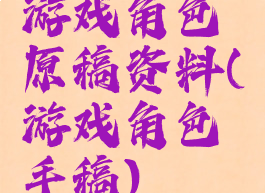 游戏角色原稿资料(游戏角色手稿)