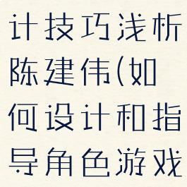 游戏角色设计技巧浅析陈建伟(如何设计和指导角色游戏)