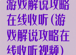 游戏解说攻略在线收听(游戏解说攻略在线收听视频)