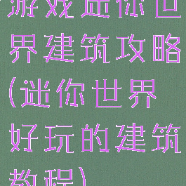 游戏迷你世界建筑攻略(迷你世界好玩的建筑教程)