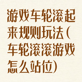 游戏车轮滚起来规则玩法(车轮滚滚游戏怎么站位)